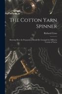 THE COTTON YARN SPINNER : SHOWING HOW TH di RICHARD 1964- CROSS edito da LIGHTNING SOURCE UK LTD