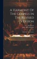A Harmony Of The Gospels In The Revised Version: With Some New Features di John Albert Broadus edito da LEGARE STREET PR