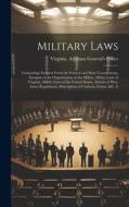 Military Laws: Containing: Extracts From the Federal and State Constitutions, Synopsis of the Organization of the Militia, Militia La edito da LEGARE STREET PR