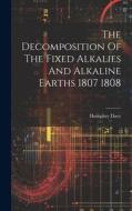 The Decomposition Of The Fixed Alkalies And Alkaline Earths 1807 1808 di Humphry Davy edito da LEGARE STREET PR