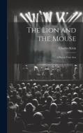 The Lion and the Mouse; a Play in Four Acts di Charles Klein edito da LEGARE STREET PR