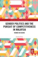 Gender Politics And The Pursuit Of Competitiveness In Malaysia di Juanita Elias edito da Taylor & Francis Ltd