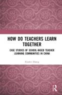 How Do Teachers Learn Together? di Xiaolei Zhang edito da Taylor & Francis Ltd