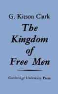 The Kingdom of Free Men di G. Kitson Clark edito da Cambridge University Press