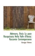 Ademaro, Ossia La Pace Riacquistata Nella Valle D'aosta di Giuseppe Palmero edito da Bibliolife