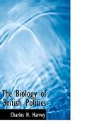 The Biology Of British Politics di Charles H Harvey edito da Bibliolife