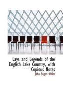 Lays And Legends Of The English Lake Country, With Copious Notes di John Pagen White edito da Bibliolife