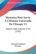 Memoires Pour Servir A L'Histoire Universelle de L'Europe V1: Depuis 1600, Jusqu'en 1716 (1783) di Hyacinthe Robillard D'Avrigny edito da Kessinger Publishing