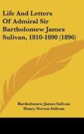 Life and Letters of Admiral Sir Bartholomew James Sulivan, 1810-1890 (1896) di Bartholomew James Sulivan edito da Kessinger Publishing