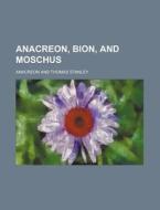Anacreon, Bion, and Moschus di Anacreon edito da Rarebooksclub.com