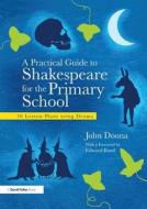 A Practical Guide To Shakespeare For The Primary School di John Doona edito da Taylor & Francis Ltd