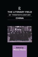 The Literary Field of Twentieth Century China di Michel Hockx edito da Taylor & Francis Ltd