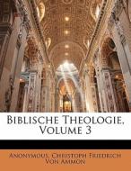 Biblische Theologie, Dritter Band di Anonymous, Christoph Friedrich Von Ammon edito da Nabu Press