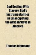 God Dealing With Slavery; God's Instrume di Thomas Richmond edito da General Books