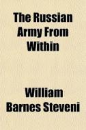The Russian Army From Within di William Barnes Steveni edito da General Books