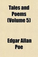 Tales And Poems Volume 5 di Edgar Allan Poe edito da General Books