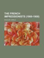 The French Impressionists 1860-1900 di Camille Mauclair edito da Rarebooksclub.com