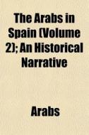 The Arabs In Spain Volume 2 ; An Histor di Arabs edito da General Books