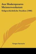 Aus Shakespeares Meisterwerkstatt: Stilgeschichtliche Studien (1906) di Gregor Sarrazin edito da Kessinger Publishing