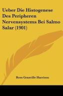 Ueber Die Histogenese Des Peripheren Nervensystems Bei Salmo Salar (1901) di Ross Granville Harrison edito da Kessinger Publishing