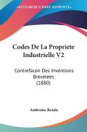 Codes de La Propriete Industrielle V2: Contrefacon Des Inventions Brevetees (1880) di Ambroise Rendu edito da Kessinger Publishing