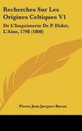 Recherches Sur Les Origines Celtiques V1: de L'Imprimerie de P. Didot, L'Aine, 1798 (1808) di Pierre Jean Jacques Bacon edito da Kessinger Publishing