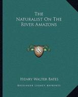 The Naturalist on the River Amazons di Henry Walter Bates edito da Kessinger Publishing