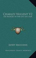 Charley Nugent V2: Or Passages in the Life of a Sub. di Janet Maughan edito da Kessinger Publishing