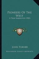 Pioneers of the West: A True Narrative (1903) di John Turner edito da Kessinger Publishing