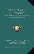 Old German Theology: A Hundred Years Before the Reformation (1854) edito da Kessinger Publishing