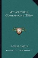 My Youthful Companions (1846) di Robert Carter edito da Kessinger Publishing