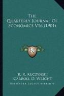 The Quarterly Journal of Economics V16 (1901) di R. R. Kuczynski, Carroll D. Wright, William Franklin Willoughby edito da Kessinger Publishing