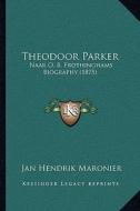 Theodoor Parker: Naar O. B. Frothinghams Biography (1875) di Jan Hendrik Maronier edito da Kessinger Publishing