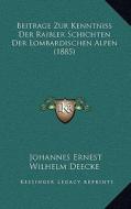 Beitrage Zur Kenntniss Der Raibler Schichten Der Lombardischen Alpen (1885) di Johannes Ernest Wilhelm Deecke edito da Kessinger Publishing