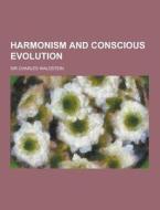 Harmonism And Conscious Evolution di Sir Charles Waldstein edito da Theclassics.us