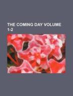 The Coming Day Volume 1-2 di Books Group edito da Rarebooksclub.com