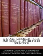 Africom: Rationales, Roles, And Progress On The Eve Of Operations edito da Bibliogov