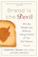 Bread Is the Devil di Heather Bauer, Kathy Matthews edito da St. Martins Press-3PL