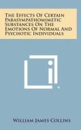 The Effects of Certain Parasympathomimetic Substances on the Emotions of Normal and Psychotic Individuals di William James Collins edito da Literary Licensing, LLC