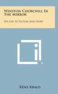 Winston Churchill in the Mirror: His Life in Picture and Story di Rene Kraus edito da Literary Licensing, LLC