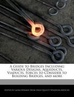 A Guide to Bridges Including Various Designs, Aqueducts, Viaducts, Forces to Consider to Building Bridges, and More di Laura Vermon edito da WEBSTER S DIGITAL SERV S