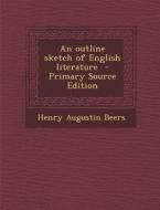 Outline Sketch of English Literature di Henry Augustin Beers edito da Nabu Press