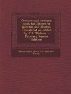 Oratory and Orators; With His Letters to Quintus and Brutus. Translated or Edited by J.S. Watson di Marcus Tullius Cicero, J. S. 1804-1884 Watson edito da Nabu Press