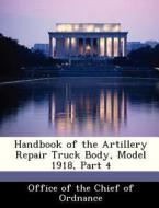 Handbook Of The Artillery Repair Truck Body, Model 1918, Part 4 edito da Bibliogov
