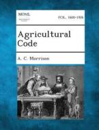 Agricultural Code di A. C. Morrison edito da Gale, Making of Modern Law