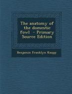 The Anatomy of the Domestic Fowl - Primary Source Edition di Benjamin Franklyn Kaupp edito da Nabu Press