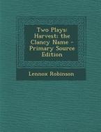 Two Plays: Harvest; The Clancy Name di Lennox Robinson edito da Nabu Press