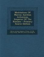 Meditations of Marcus Aurelius Antoninus, Emperor of the Romans - Primary Source Edition edito da Nabu Press