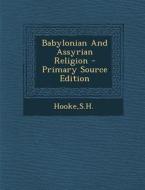 Babylonian and Assyrian Religion - Primary Source Edition di Sh Hooke edito da Nabu Press