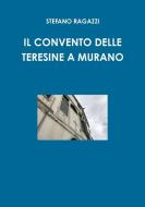 Il convento delle teresine a Murano di Stefano Ragazzi edito da Lulu.com